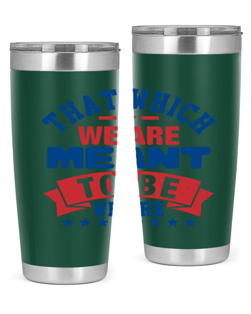 that which we are meant to be Style 39#- Fourt Of July- Tumbler
