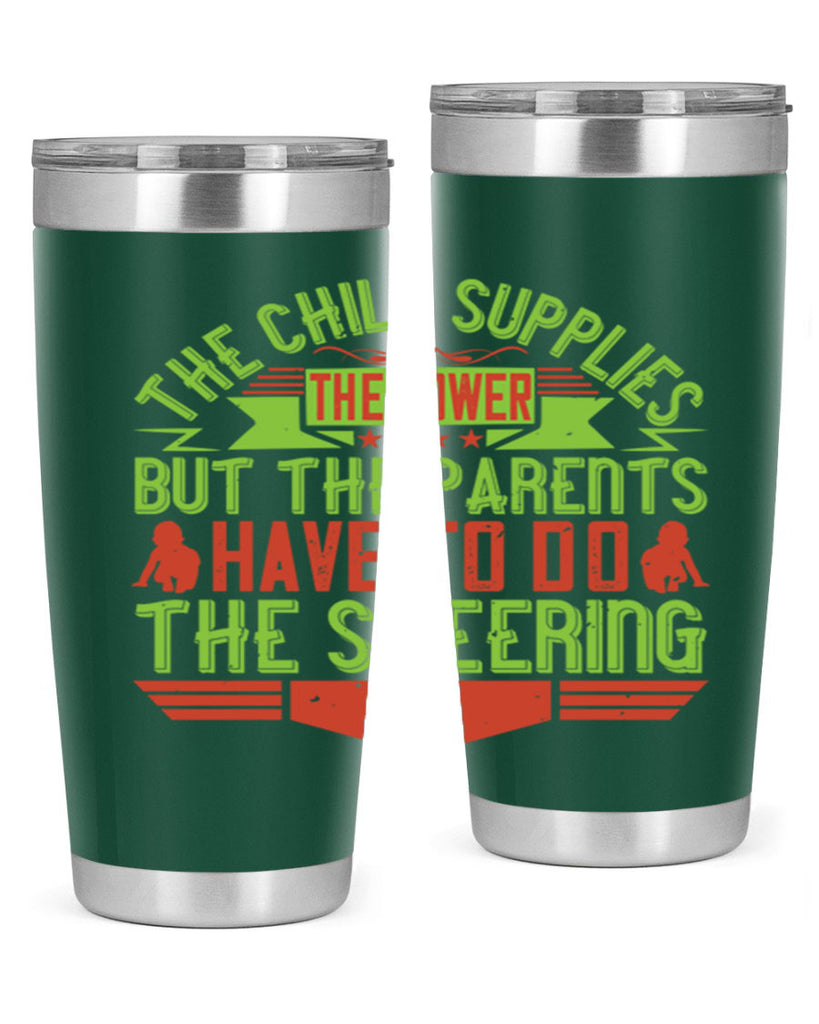 the child supplies the power but the parents have to do the steering 20#- Parents Day- Tumbler