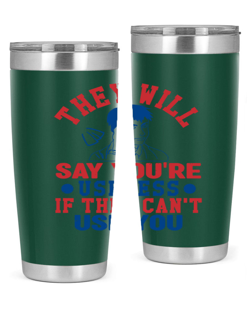 they will say youre useless Style 45#- Fourt Of July- Tumbler
