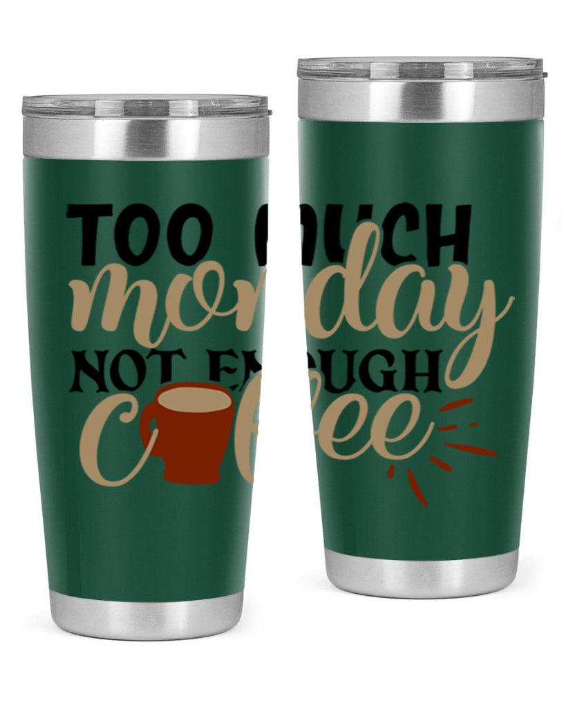 too much monday not enough coffee 199#- coffee- Tumbler