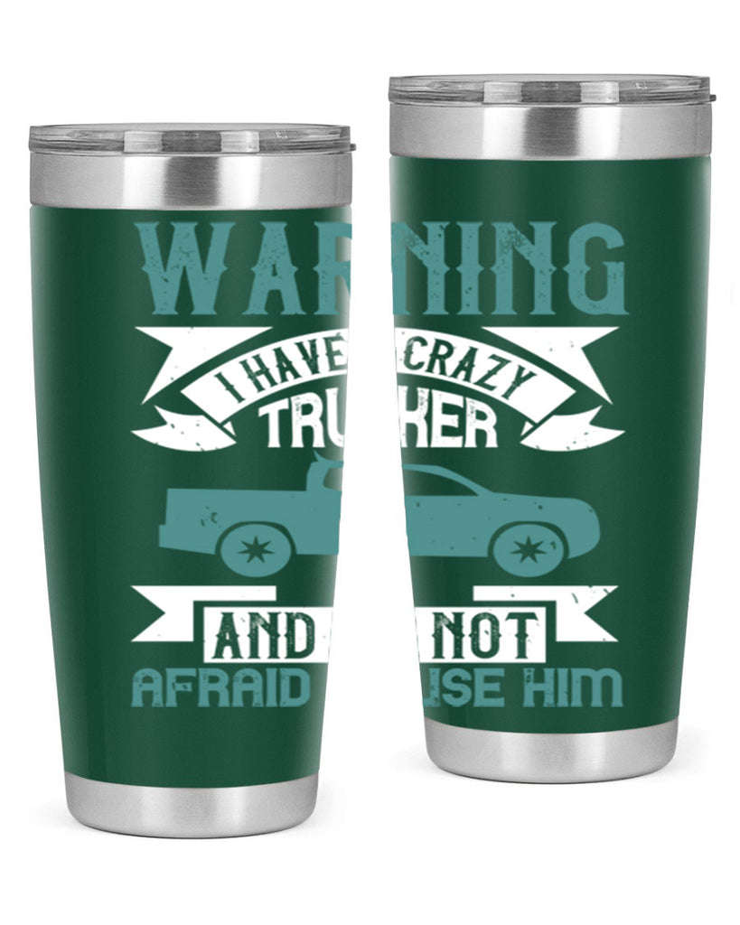 warning i have a crazy trucker and im not afraid to use him Style 9#- truck driver- tumbler