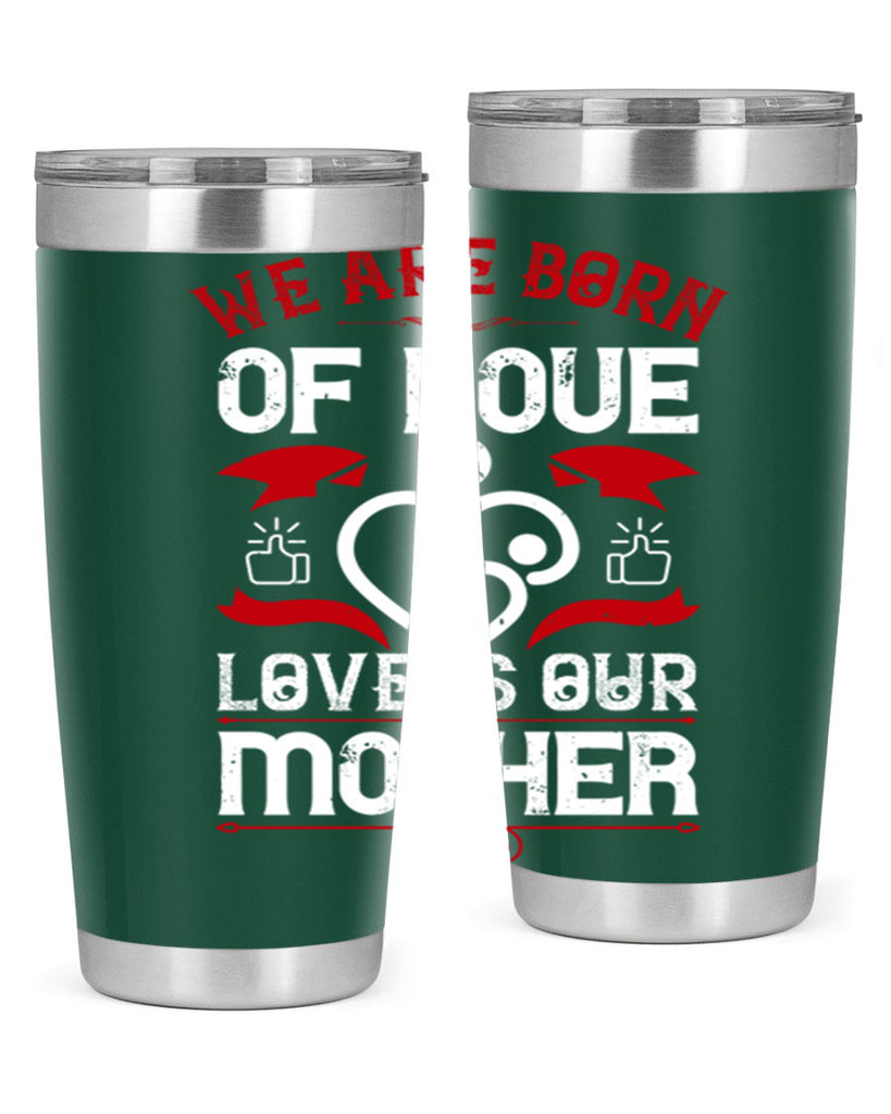 we are born of love 17#- mothers day- Tumbler