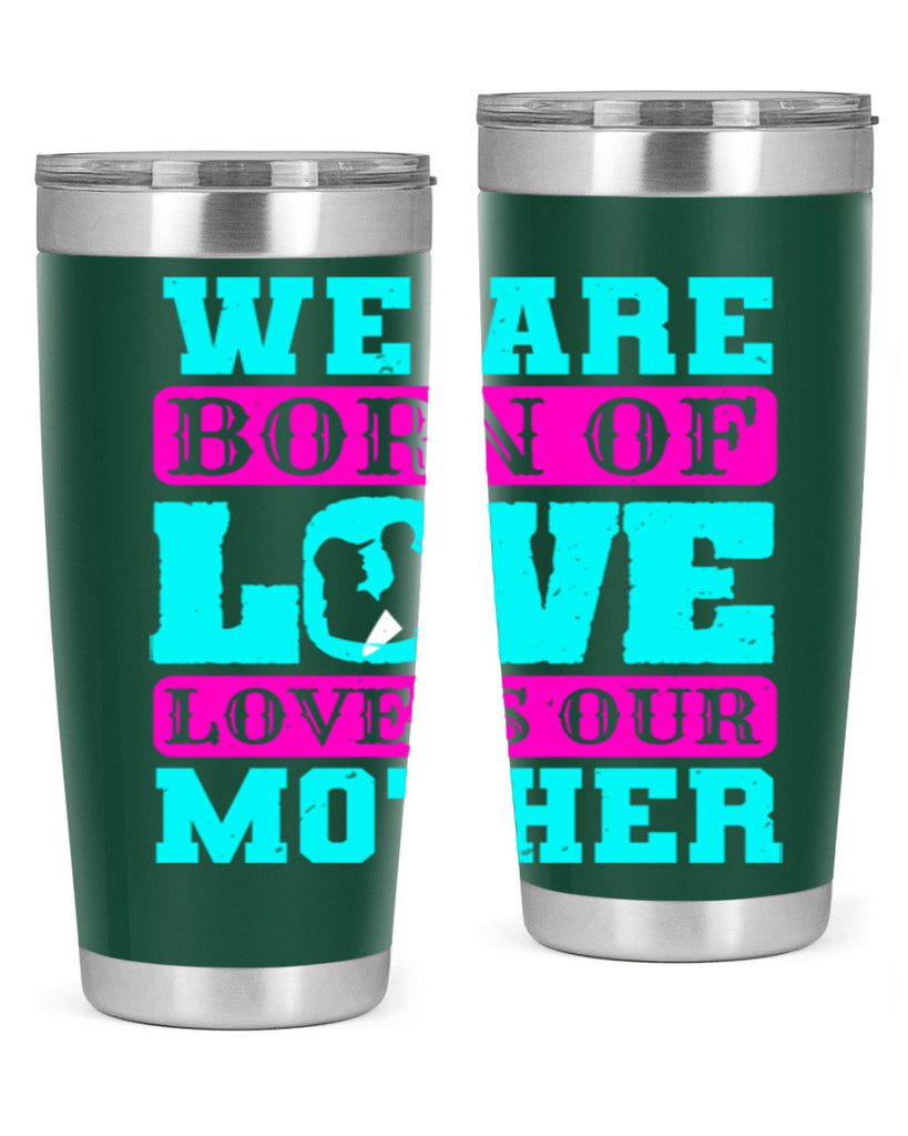 we are born of love love is our mother 14#- mothers day- Tumbler