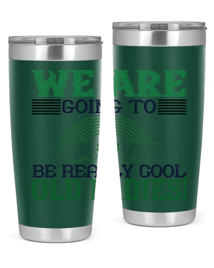 we are going to be really cool old ladies Style 7#- St Patricks Day- Tumbler