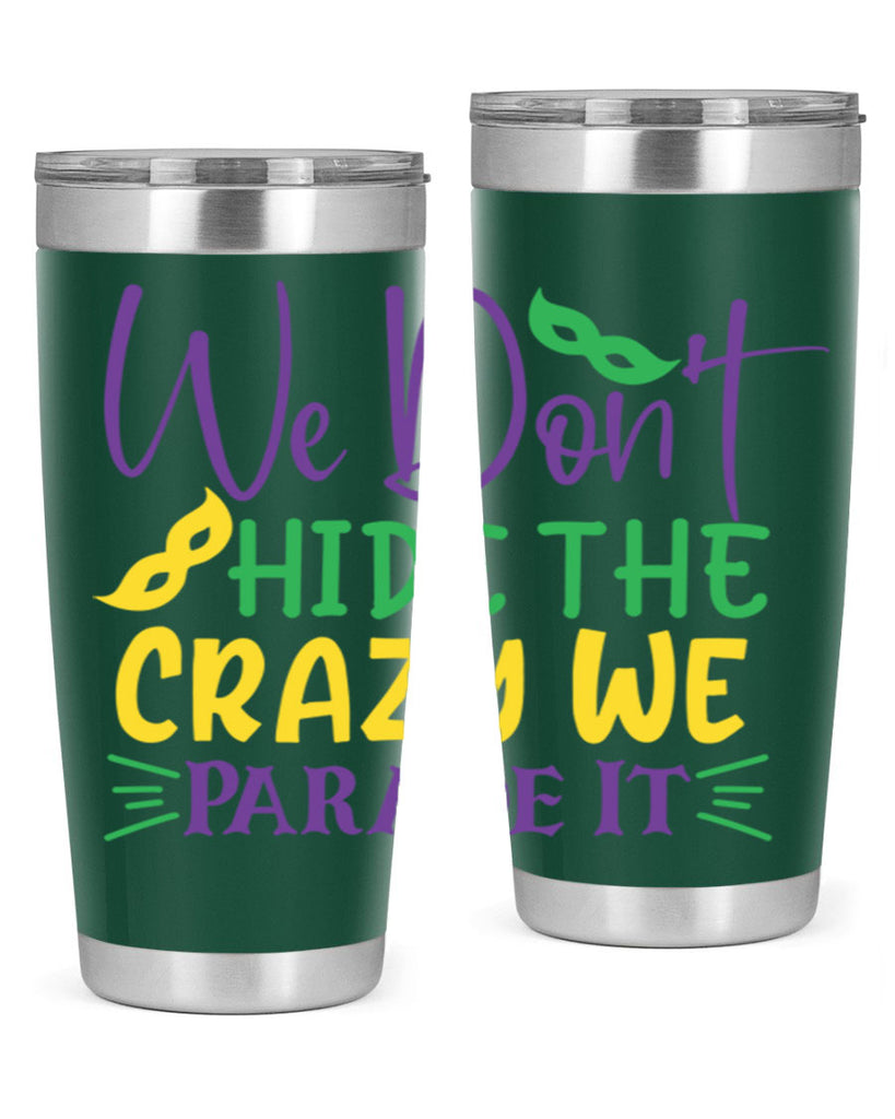 we dont hide the crazy we parade it 72#- mardi gras- Tumbler
