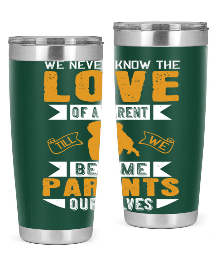 we never know the love of a parent till we become parents ourselves 149#- fathers day- Tumbler