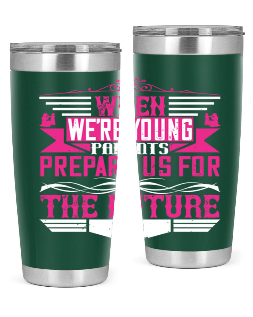 when we’re young parents prepare us for the future 8#- Parents Day- Tumbler