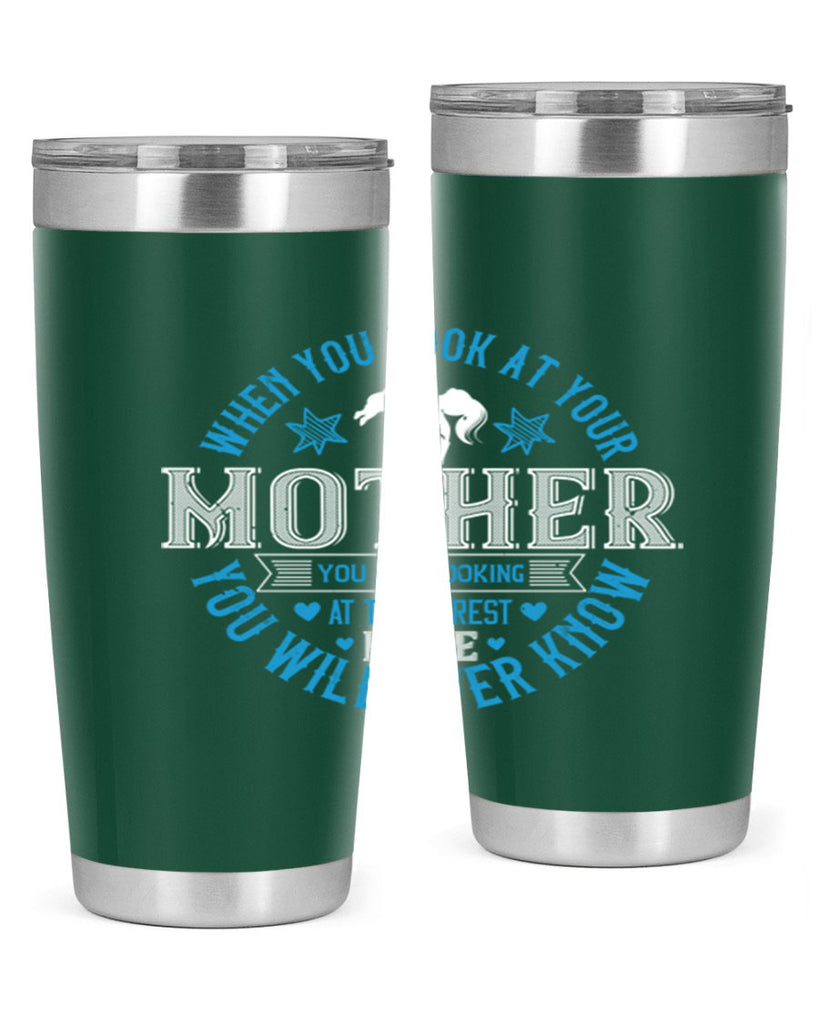 when you look at your mother 13#- mothers day- Tumbler