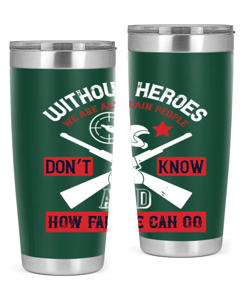 without heroes we are all plain people and don’t know how far we can go 2#- Veterns Day- Tumbler