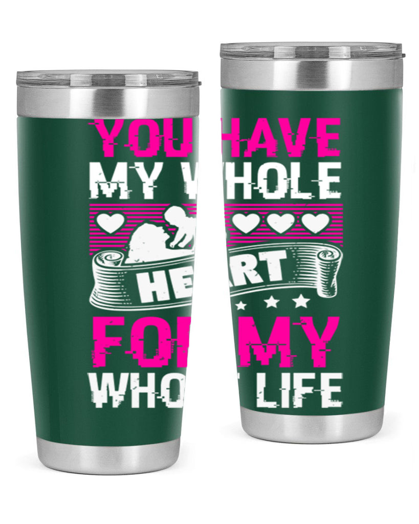 you have my whole heart for my whole life 10#- mothers day- Tumbler