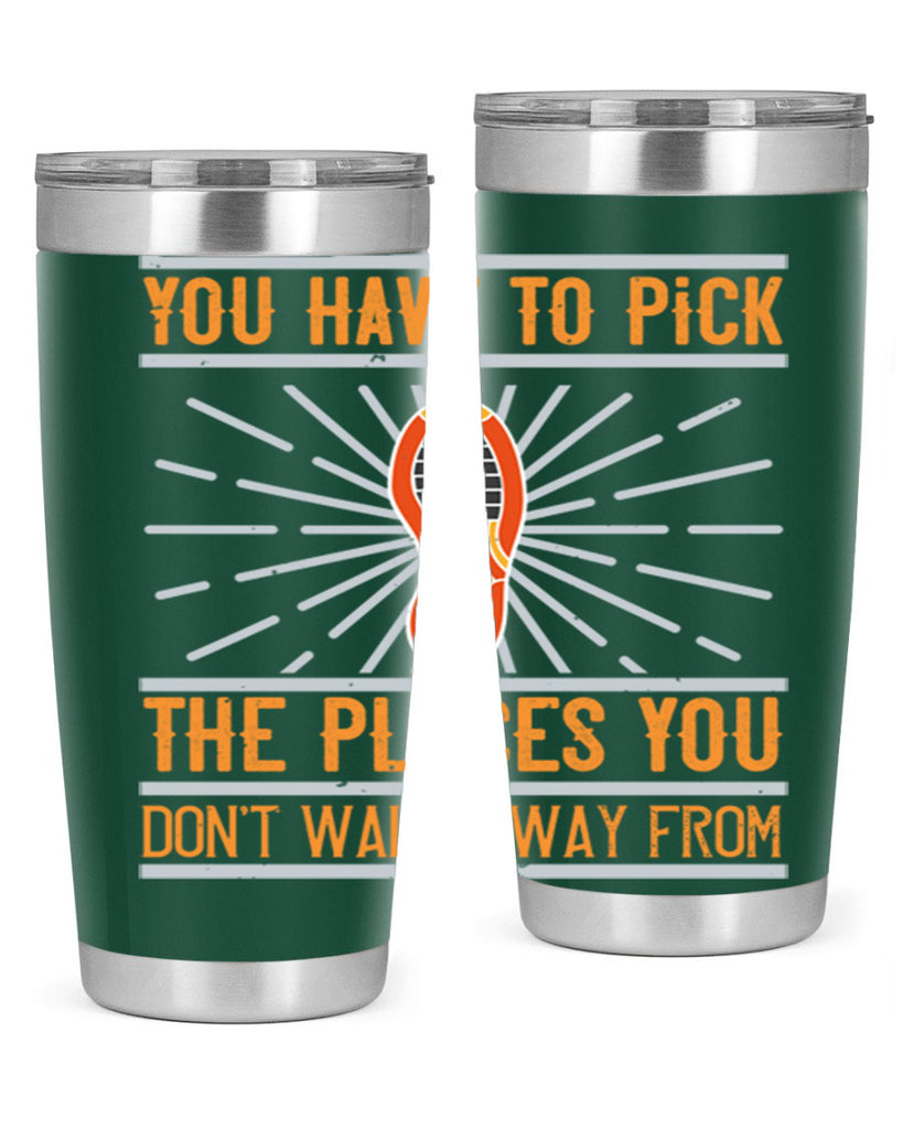 you have to pick the places you dont walk away from 1#- walking- Tumbler
