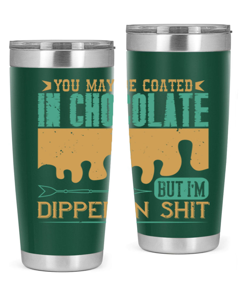 you may be coated in chocolate but im dipped in shit 8#- chocolate- Tumbler