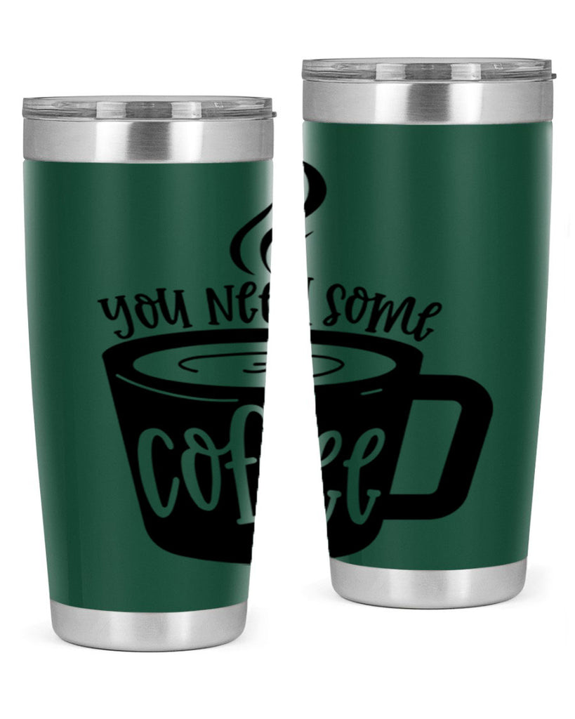 you need some coffee 4#- coffee- Tumbler