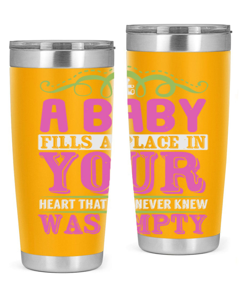 A baby fills A place in Your Heart that you never knew was empty Style 294#- baby- tumbler