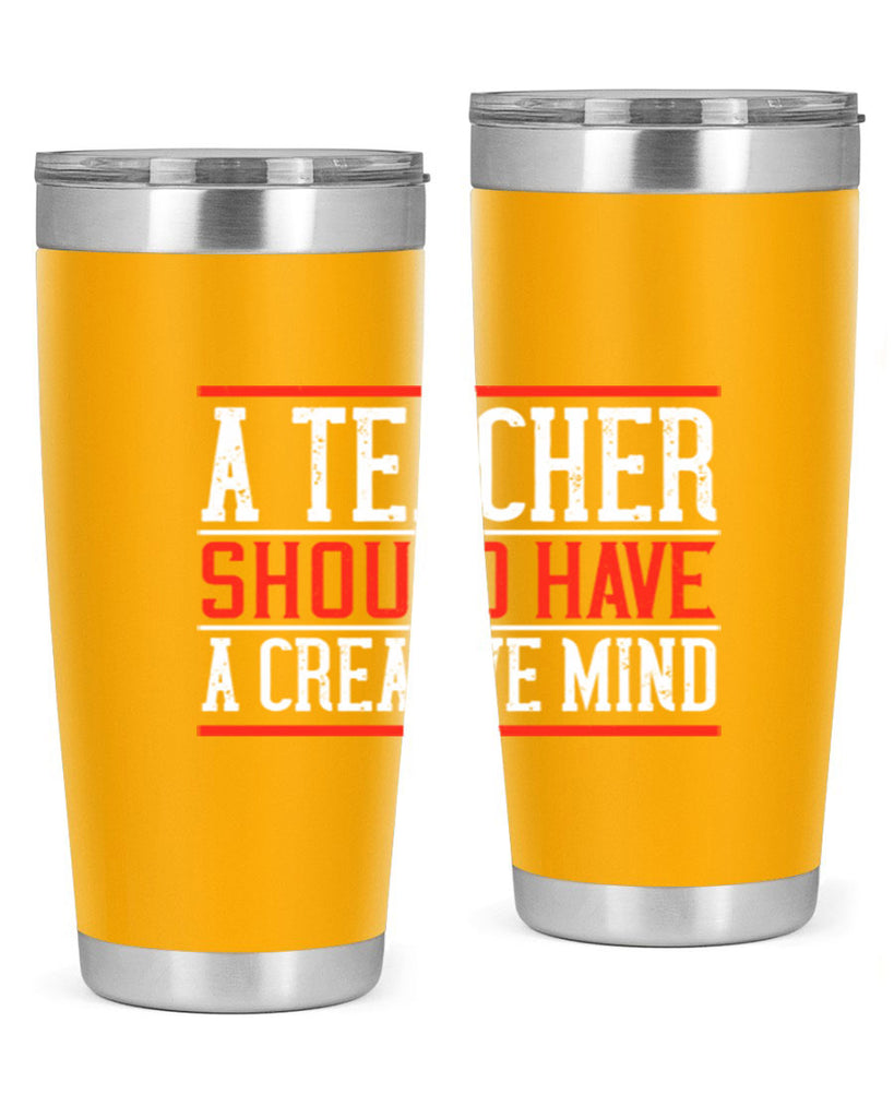 A teacher should have a creative mind Style 109#- teacher- tumbler