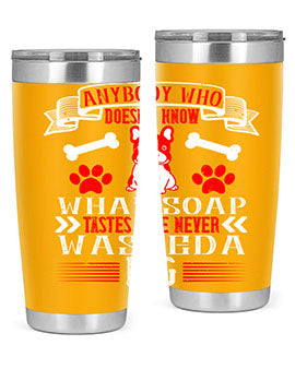 Anybody who doesn’t know what soap tastes like never washed a dog Style 154#- dog- Tumbler