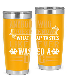 Anybody who doesn’t know what soap tastes like never washed a dog Style 176#- dog- Tumbler