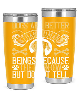 Dogs are better than human beings because they know but do not tell Style 49#- dog- Tumbler