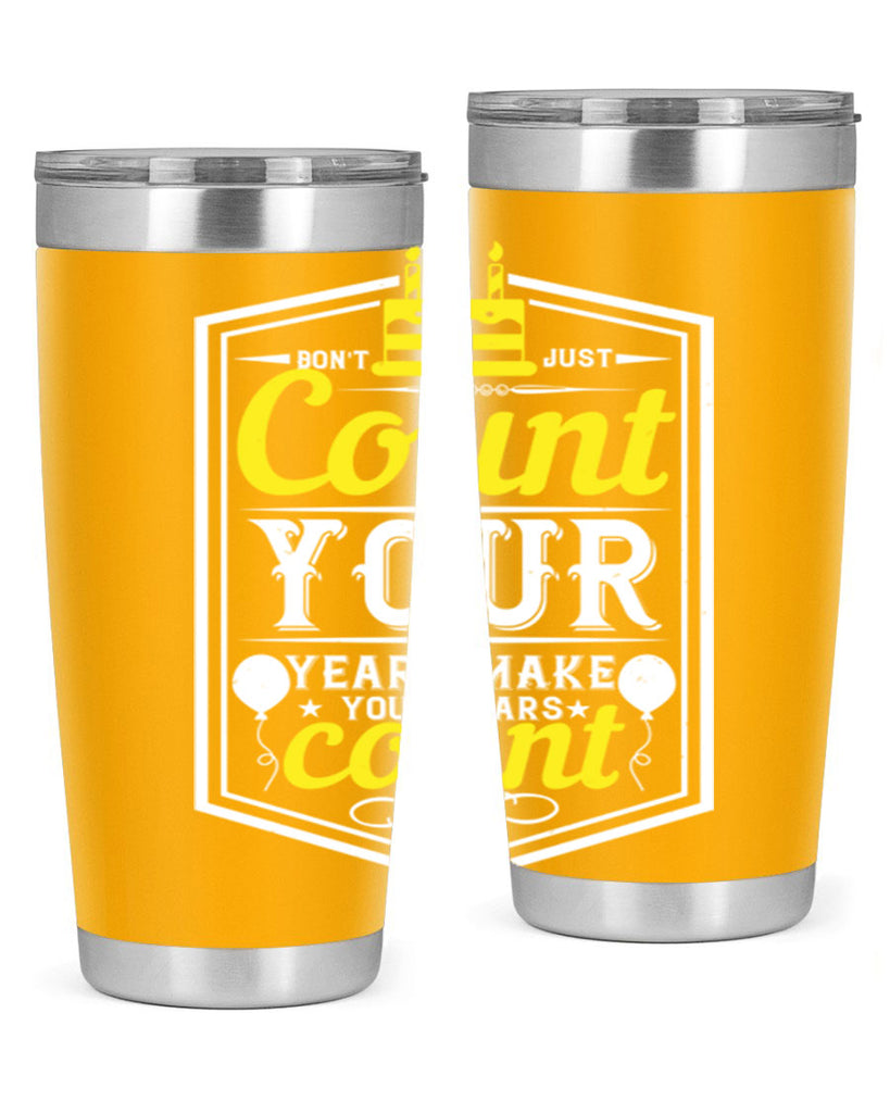 Dont just count your years make your years count Style 90#- birthday- tumbler