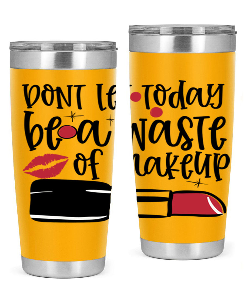 Dont let today be a waste of makeup design Style 239#- make up- Tumbler