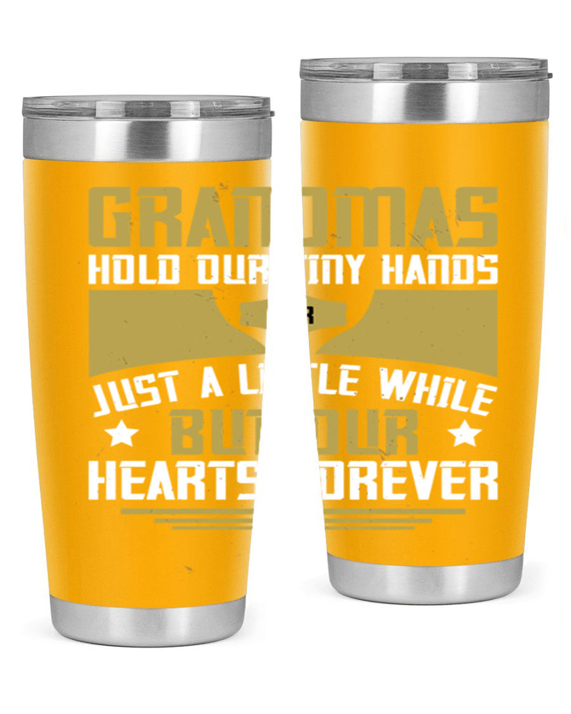 Grandmas hold our tiny hands for just a little while…but our hearts forever 84#- grandma - nana- Tumbler