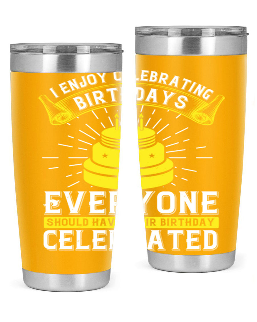 I enjoy celebrating birthdays Everyone should have their birthday celebrated Style 74#- birthday- tumbler