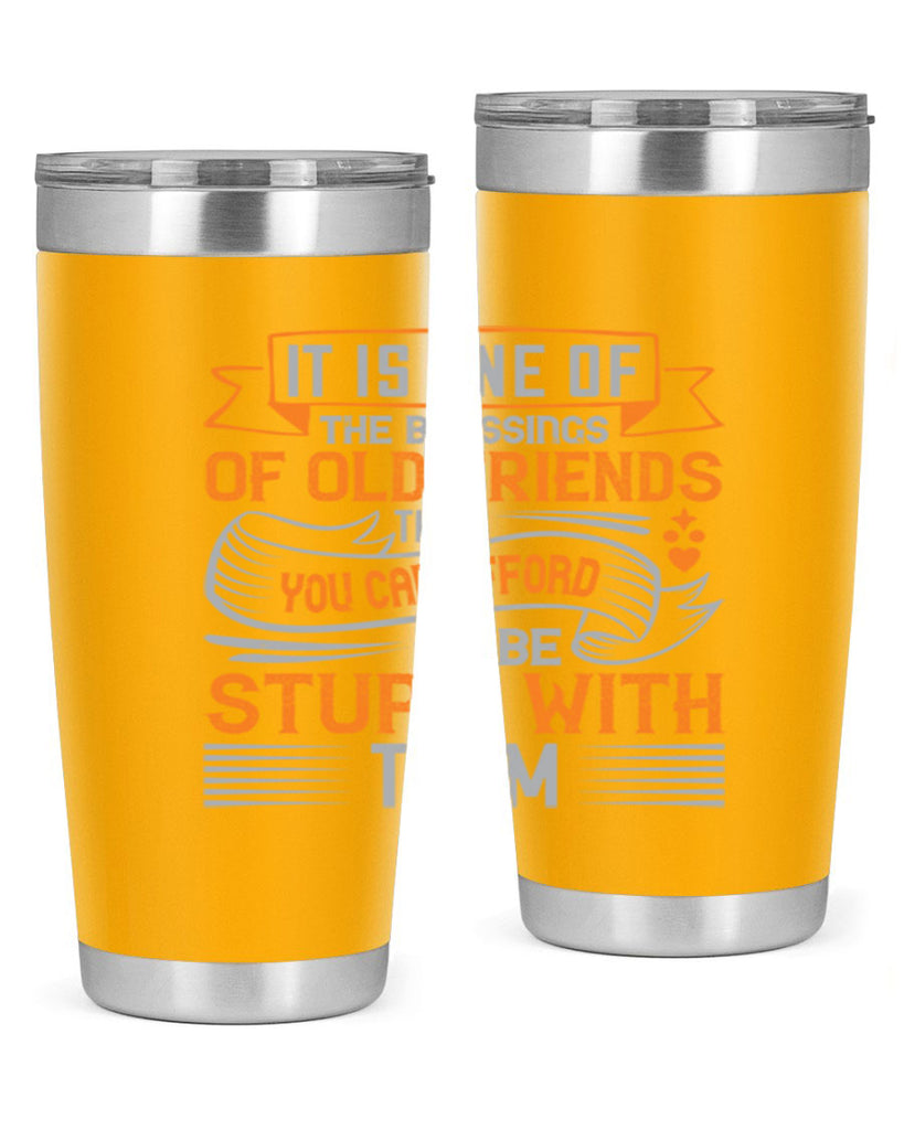 It is one of the blessings of old friends that you can afford to be stupid with them Style 77#- Best Friend- Tumbler