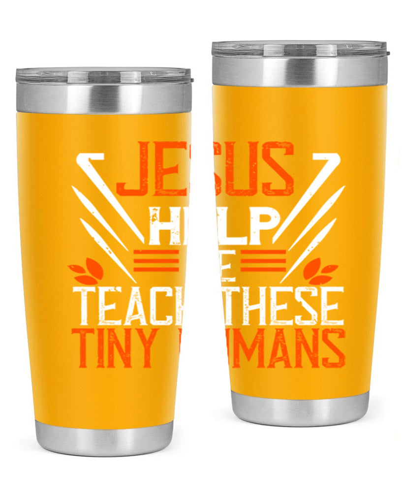 JESUS HELP ME TEACH THESE TINY HUMANS Style 96#- teacher- tumbler