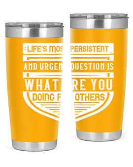 Life’s most persistent and urgent question is what are you doing for others Style 41#- volunteer- Tumbler