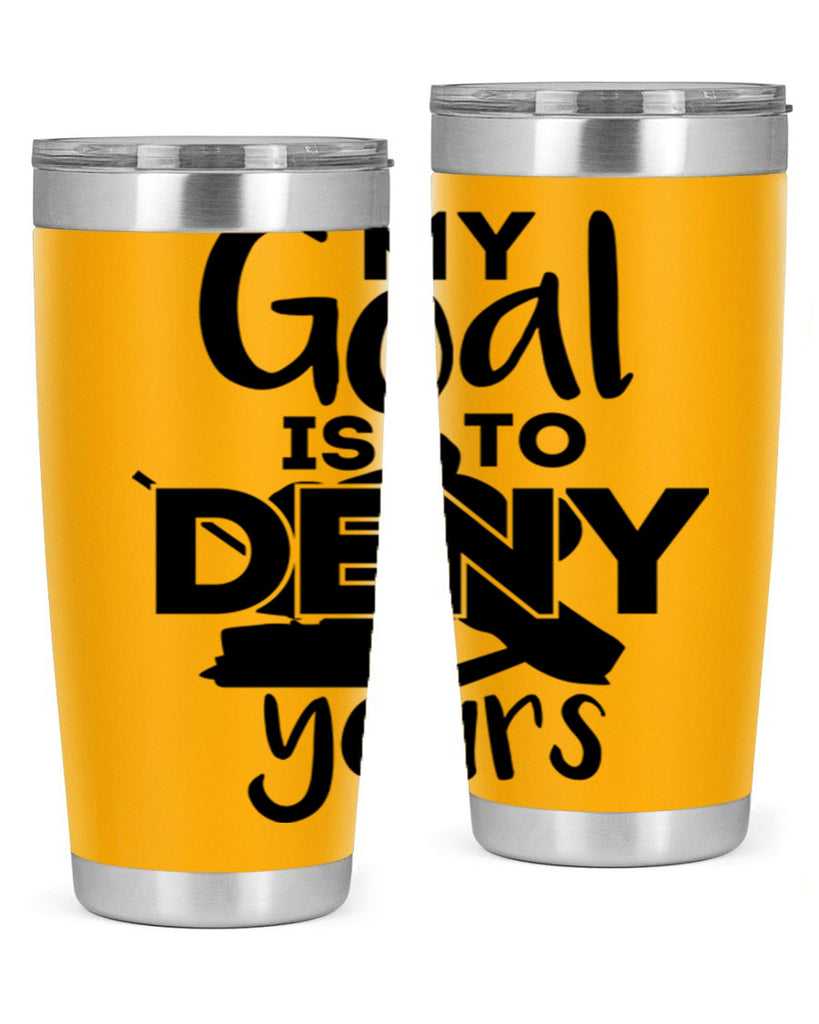 My goal is to deny yours 645#- hockey- Tumbler