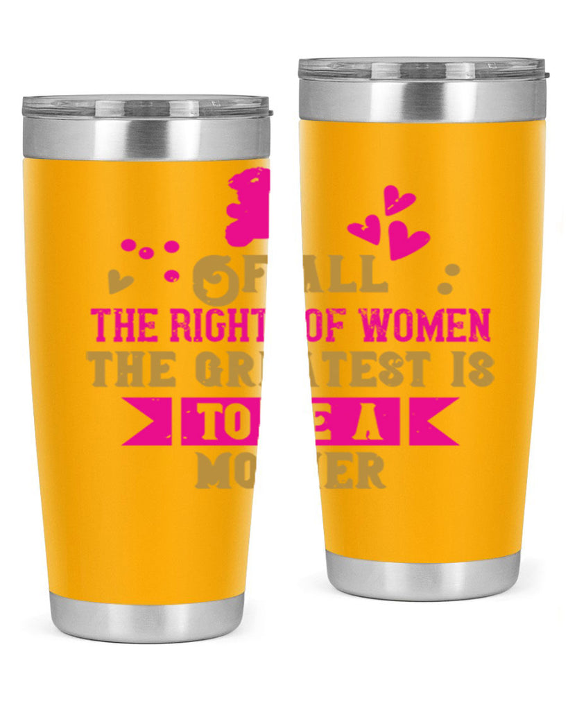 Of all the rights of women the greatest is to be a mother Style 21#- baby- Tumbler