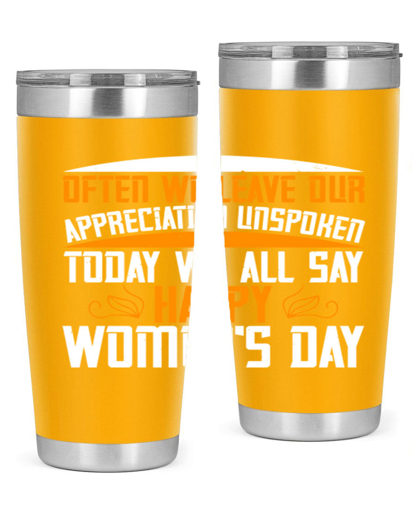 Often we leave our appreciation unspoken Today we all say Happy Womens Day Style 39#- womens day- Tumbler