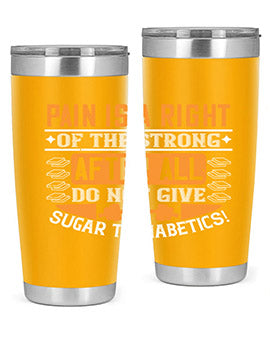 Pain is a right of the strong After all do not give sugar to diabetics Style 14#- diabetes- Tumbler