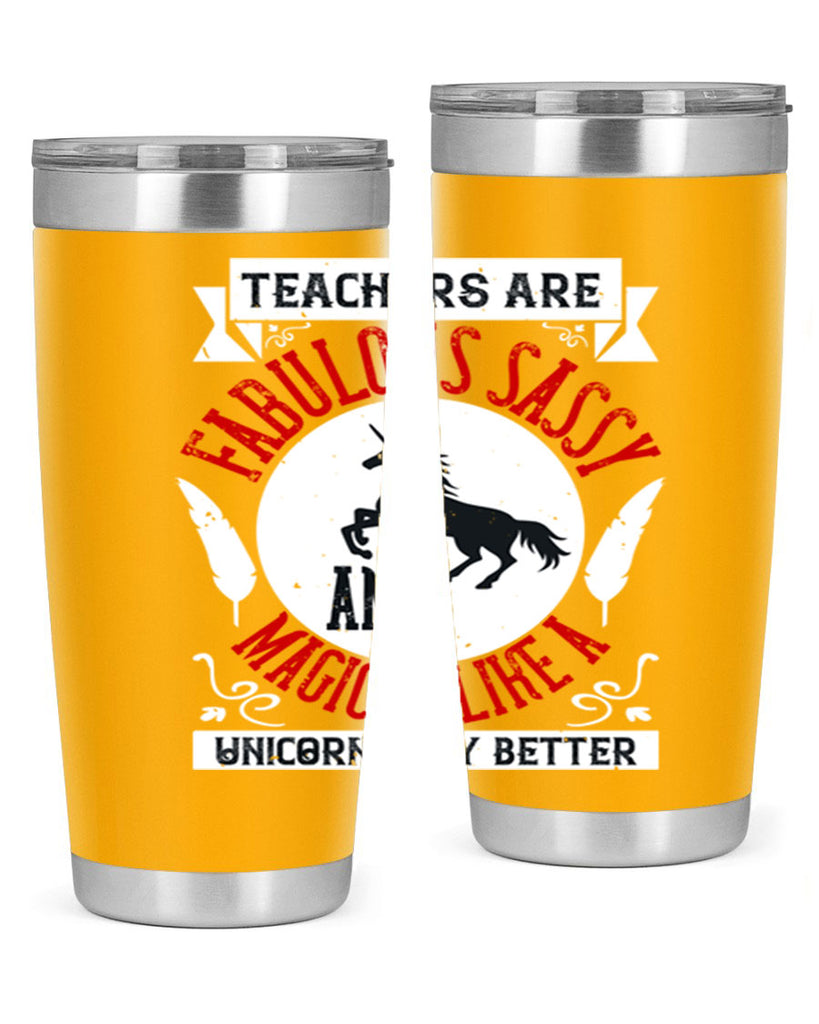 Teachers Are Fabulous Sassy And Magical Like A Unicorn Only Better Style 12#- teacher- tumbler