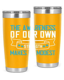 The awareness of our own strength makes us modest Style 27#- self awareness- Tumbler