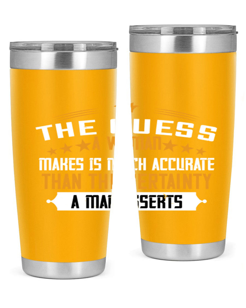 The guess a woman makes is much accurate than the certainty a man asserts Style 33#- womens day- Tumbler