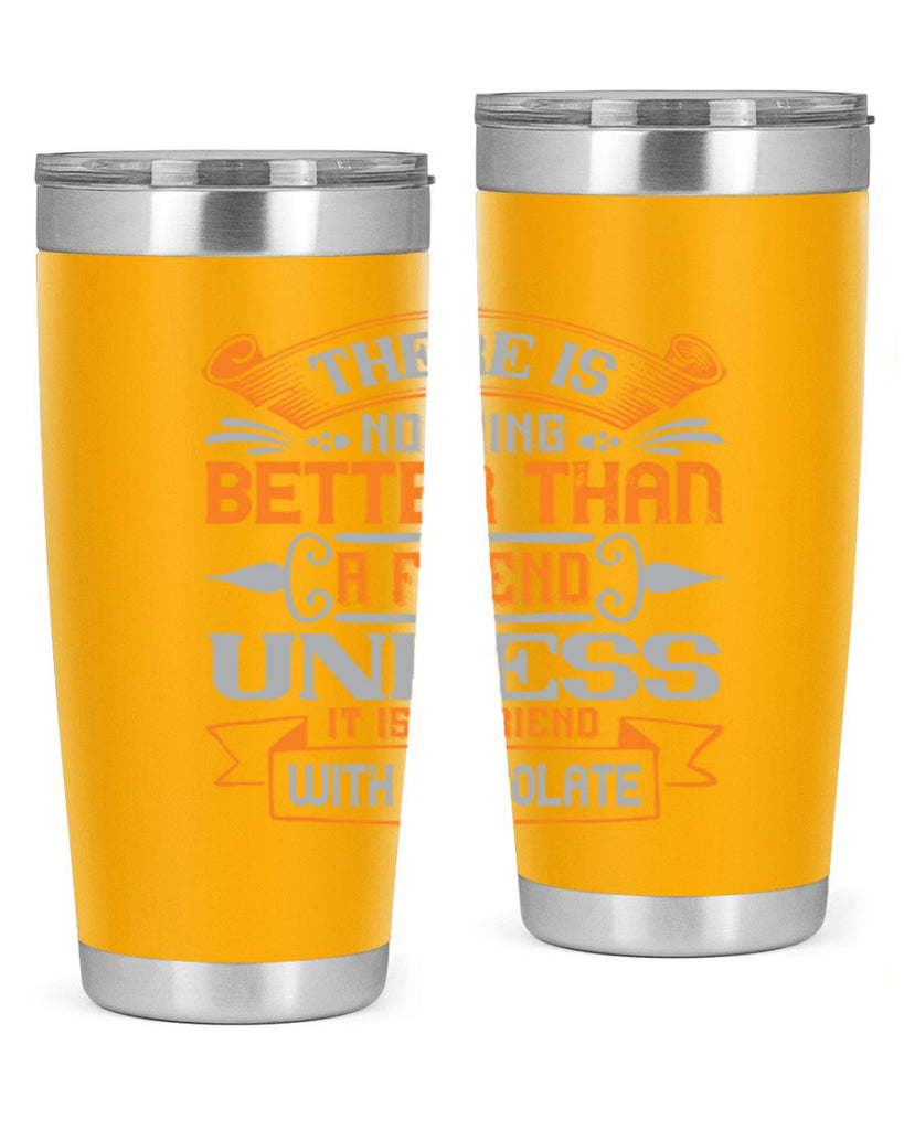 There is nothing better than a friend unless it is a friend with chocolate Style 30#- Best Friend- Tumbler