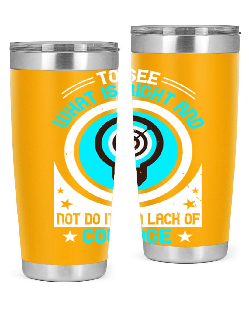 To See What Is Right And Not Do It Is A Lack Of Courage Style 11#- motivation- Tumbler