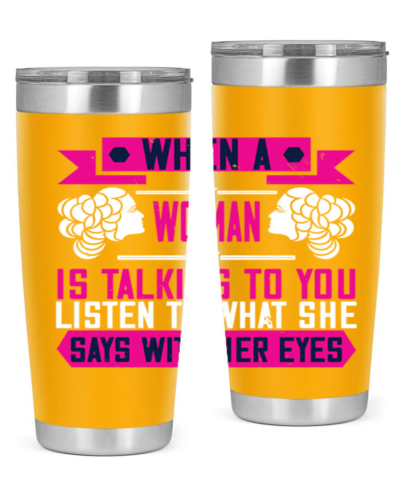 When a woman is talking to you listen to what she says with her eyes Style 21#- womens day- Tumbler