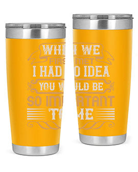 When we first met i had no idea you would be so important to me Style 10#- pig- Tumbler