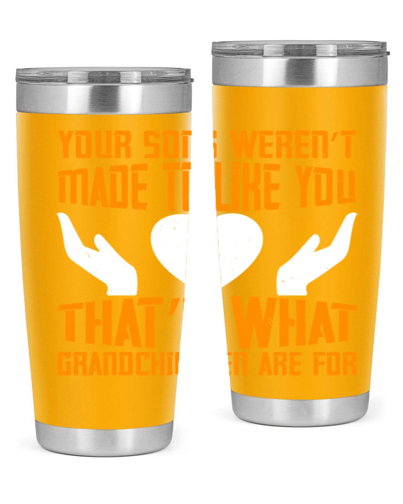 Your sons weren’t made to like you That’s what grandchildren are for 44#- grandma - nana- Tumbler