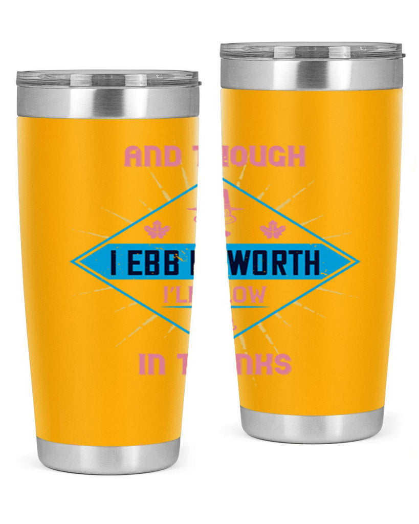 and though i ebb in worth i’ll flow in thanks 49#- thanksgiving- Tumbler