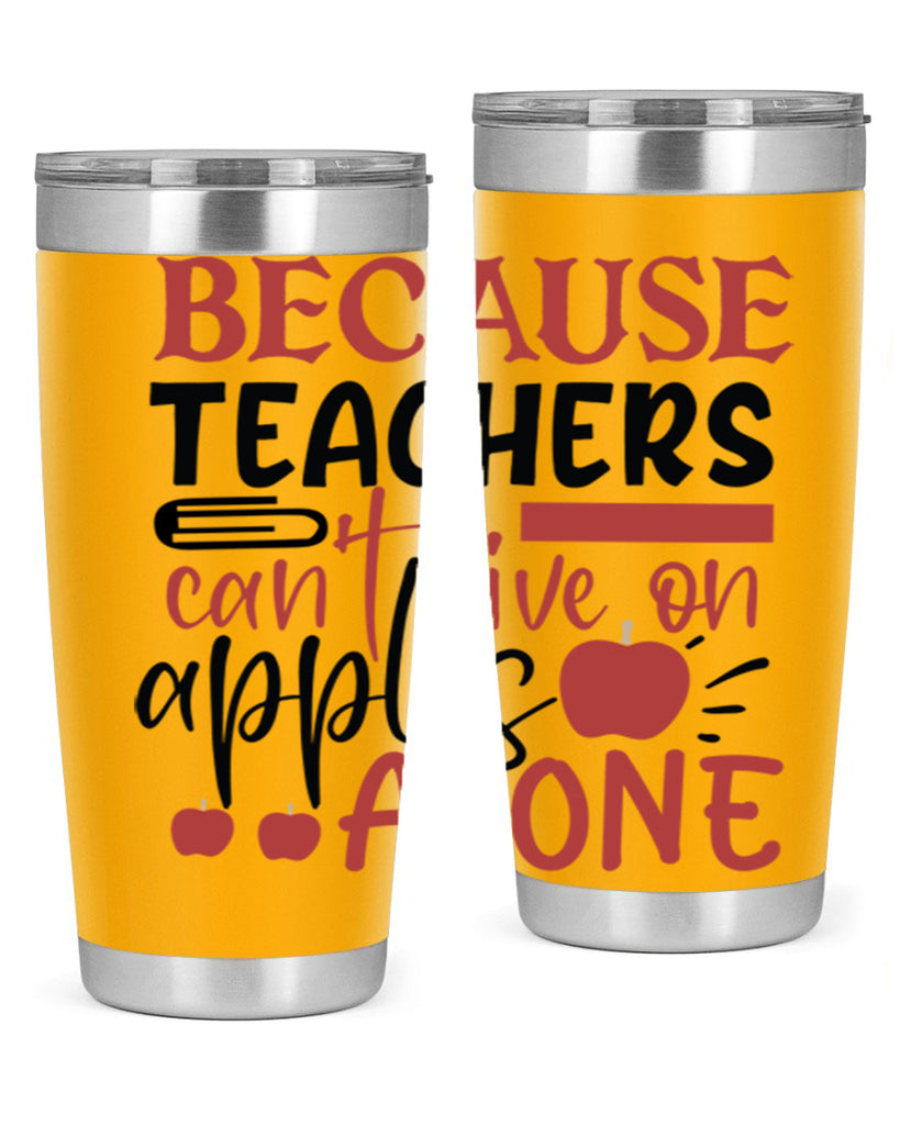 because teachers cant live on apples alone Style 121#- teacher- tumbler