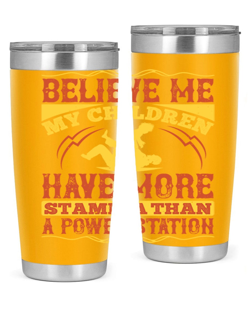 believe me my children have more stamina than a power station 3#- Parents Day- Tumbler