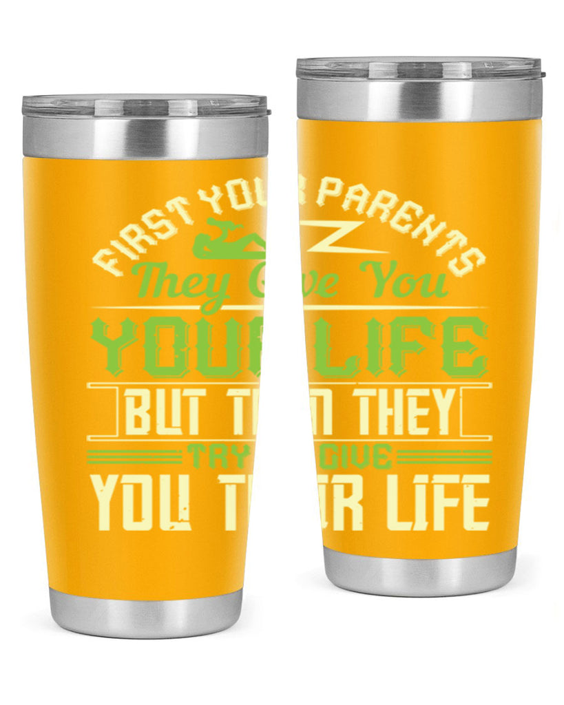 first your parents they give you your life but then they try to give you their life 48#- Parents Day- Tumbler