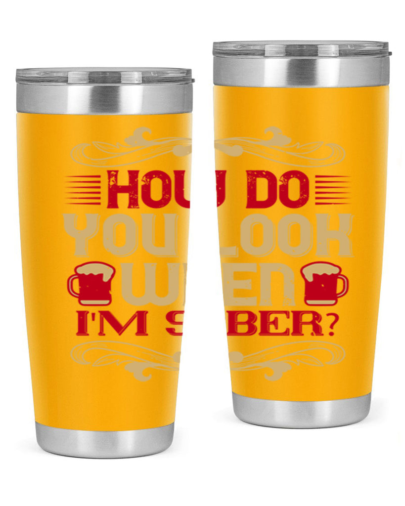 how do you look when im sober 51#- drinking- Tumbler