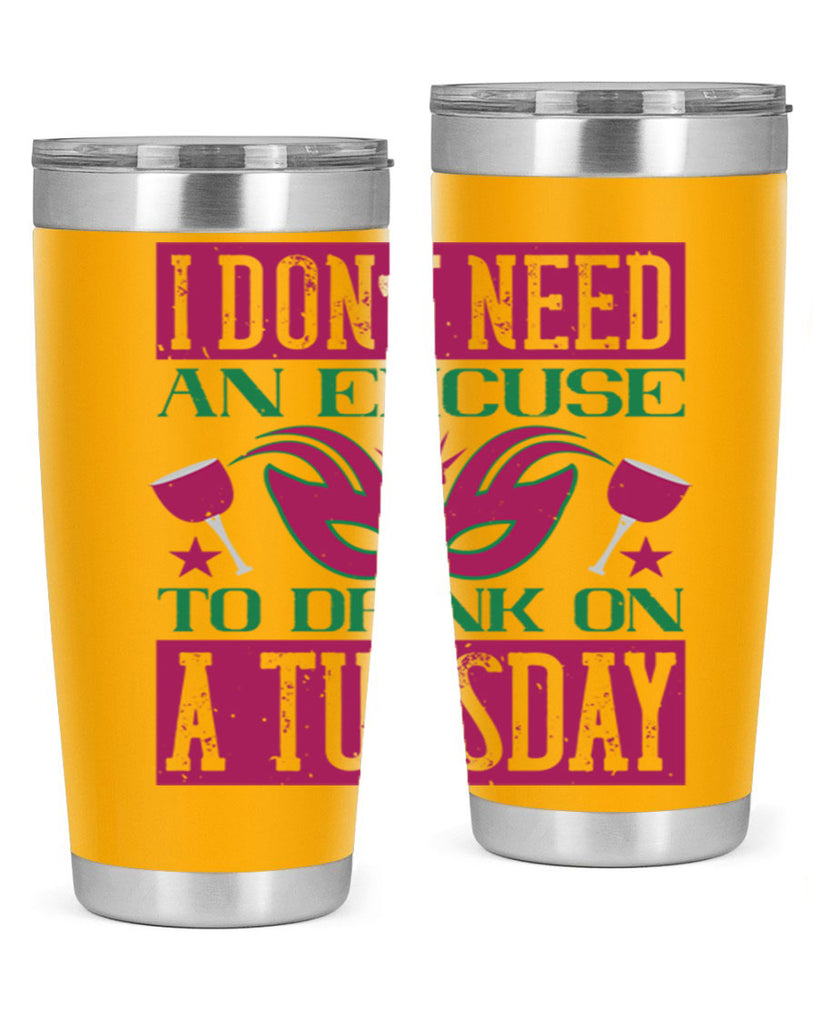 i dont need an excuse to drink on a tuesday 68#- mardi gras- Tumbler