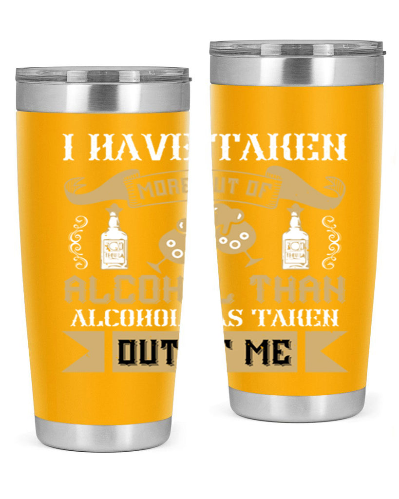 i have taken more out of alcohol than alcohol has taken out of me 46#- drinking- Tumbler