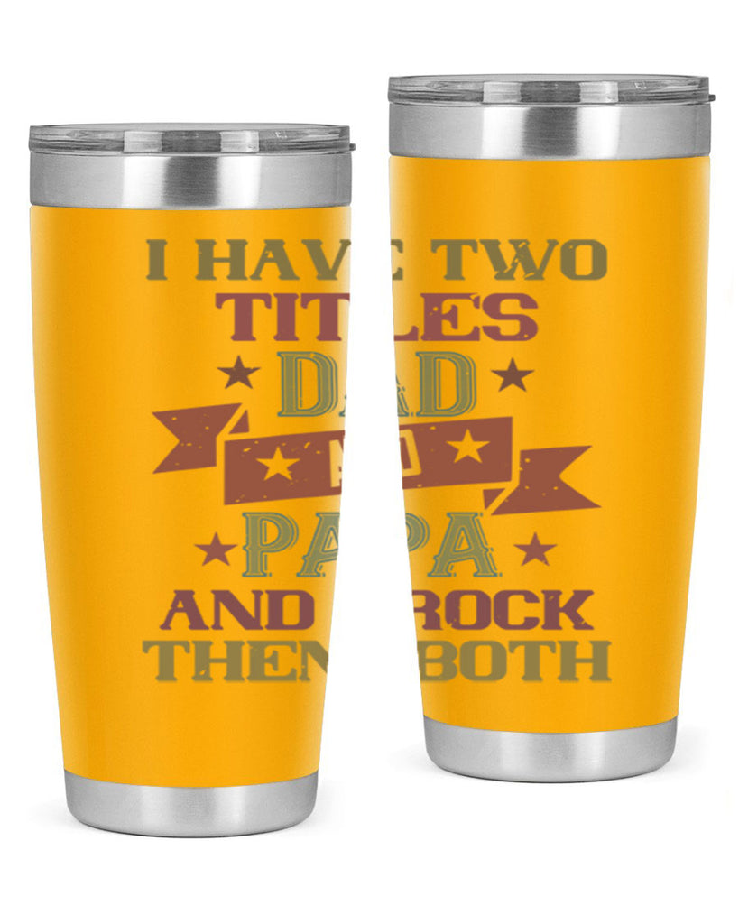 i have two titles dad and papa and i rock 40#- grandpa - papa- Tumbler