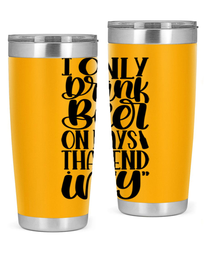 i only drink beer on days 34#- beer- Tumbler